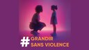 #Grandir Sans Violence : une campagne pour faire progresser les pratiques 